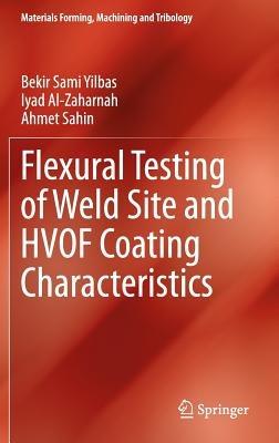 Flexural Testing of Weld Site and HVOF Coating Characteristics - Bekir Sami Yilbas,Iyad Al-Zaharnah,Ahmet Sahin - cover
