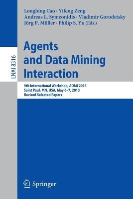 Agents and Data Mining Interaction: 9th International Workshop, ADMI 2013, Saint Paul, MN, USA, May 6-7, 2013, Revised Selected Papers - cover