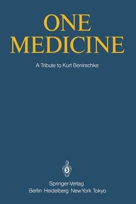 One Medicine: A Tribute to Kurt Benirschke, Director Center for Reproduction of Endangered Species Zoological Society of San Diego and Professor of Pathology and Reproductive Medicine University of California San Diego from his Students and Colleagues - cover