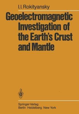 Geoelectromagnetic Investigation of the Earth’s Crust and Mantle - I.I. Rokityansky - cover