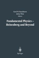 Fundamental Physics — Heisenberg and Beyond: Werner Heisenberg Centennial Symposium “Developments in Modern Physics”