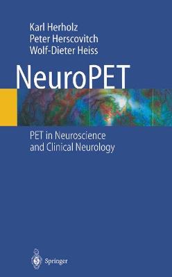 NeuroPET: Positron Emission Tomography in Neuroscience and Clinical Neurology - K. Herholz,P. Herscovitch,W.-D. Heiss - cover
