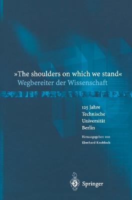 “The shoulders on which we stand”-Wegbereiter der Wissenschaft: 125 Jahre Technische Universität Berlin - Eberhard Knobloch - cover