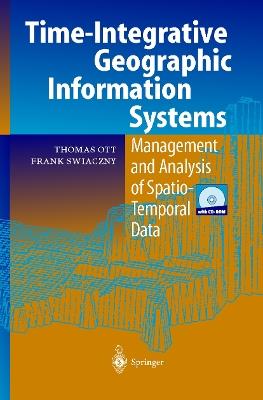 Time-Integrative Geographic Information Systems: Management and Analysis of Spatio-Temporal Data - Thomas Ott,Frank Swiaczny - cover
