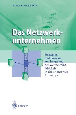 Das Netzwerkunternehmen: Strategein und Prozesse zur Steigerung der Wettbewerbsfähigkeit in der „Networked economy“ - Elgar Fleisch - cover