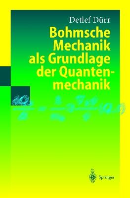 Bohmsche Mechanik als Grundlage der Quantenmechanik - Detlef Dürr - cover