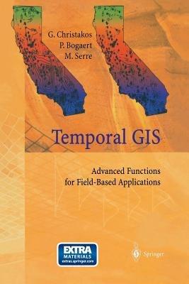 Temporal GIS: Advanced Functions for Field-Based Applications - George Christakos,Patrick Bogaert,Marc Serre - cover