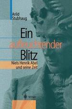 Ein aufleuchtender Blitz: Niels Henrik Abel und seine Zeit