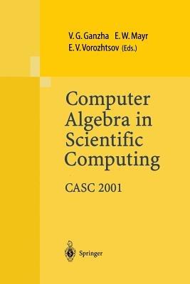 Computer Algebra in Scientific Computing CASC 2001: Proceedings of the Fourth International Workshop on Computer Algebra in Scientific Computing, Konstanz, Sept. 22-26, 2001 - cover