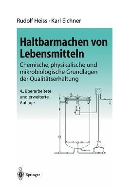 Haltbarmachen von Lebensmitteln: Chemische, physikalische und mikrobiologische Grundlagen der Qualitätserhaltung - R. Heiss,K. Eichner - cover