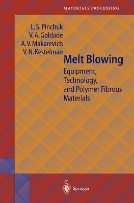 Melt Blowing: Equipment, Technology, and Polymer Fibrous Materials - L.S. Pinchuk,Vi.A. Goldade,A.V. Makarevich - cover