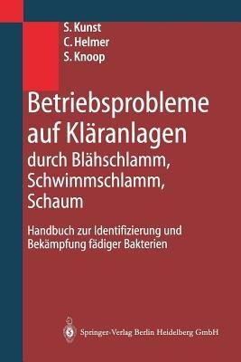Betriebsprobleme auf Kläranlagen durch Blähschlamm, Schwimmschlamm, Schaum: Handbuch zur Identifizierung und Bekämpfung fädiger Bakterien - S. Kunst,C. Helmer,S. Knoop - cover