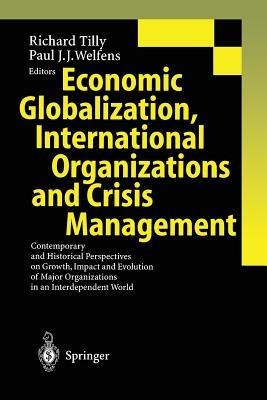 Economic Globalization, International Organizations and Crisis Management: Contemporary and Historical Perspectives on Growth, Impact and Evolution of Major Organizations in an Interdependent World - cover
