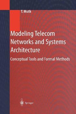 Modeling Telecom Networks and Systems Architecture: Conceptual Tools and Formal Methods - Thomas Muth - cover