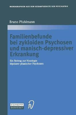 Familienbefunde bei zykloiden Psychosen und manisch-depressiver Erkrankung: Ein Beitrag zur Nosologie bipolarer phasischer Psychosen - Bruno Pfuhlmann - cover