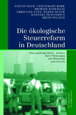 Die ökologische Steuerreform in Deutschland: Eine modellgestützte Analyse ihrer Wirkungen auf Wirtschaft und Umwelt - Stefan Bach,Christhart Bork,Michael Kohlhaas - cover