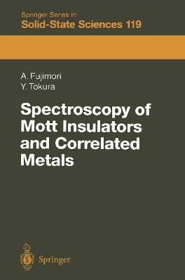 Spectroscopy of Mott Insulators and Correlated Metals: Proceedings of the 17th Taniguchi Symposium Kashikojima, Japan, October 24–28, 1994 - Atsushi Fujimori,Yoshinori Tokura - cover