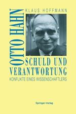 Schuld und Verantwortung: Otto Hahn Konflikte eines Wissenschaftlers