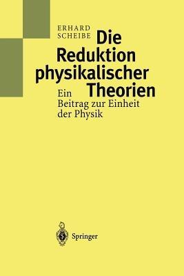 Die Reduktion physikalischer Theorien: Ein Beitrag zur Einheit der Physik - Erhard Scheibe - cover