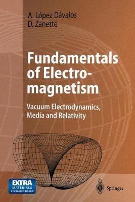Fundamentals of Electromagnetism: Vacuum Electrodynamics, Media, and Relativity - Arturo López Dávalos,Damian Zanette - cover