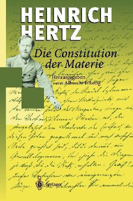 Die Constitution der Materie: Eine Vorlesung über die Grundlagen der Physik aus dem Jahre 1884 - Heinrich Hertz - cover