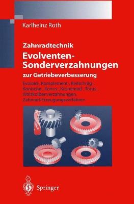 Zahnradtechnik Evolventen-Sonderverzahnungen zur Getriebeverbesserung: Evoloid-, Komplement-, Keilschräg-, Konische-, Konus-, Kronenrad-, Torus-, Wälzkolbenverzahnungen, Zahnrad-Erzeugungsverfahren - Karlheinz Roth - cover