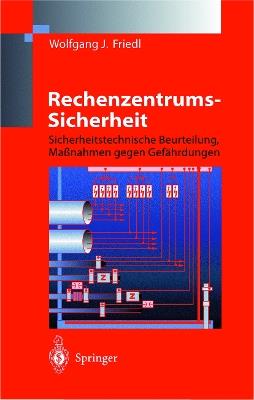 Rechenzentrums-Sicherheit: Sicherheitstechnische Beurteilung, Maßnahmen gegen Gefährdungen - Wolfgang J. Friedl - cover