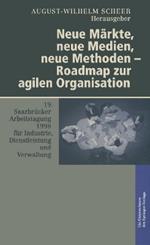 Neue Märkte, neue Medien, neue Methoden — Roadmap zur agilen Organisation: 19. Saarbrücker Arbeitstagung für Industrie, Dienstleistung und Verwaltung 5.–7. Oktober 1998 Universität des Saarlandes, Saarbrücken