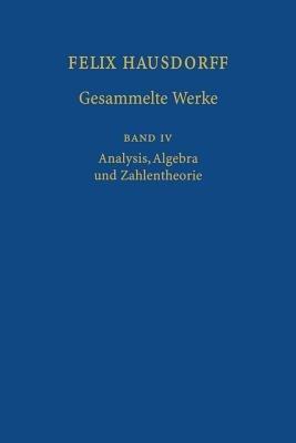 Felix Hausdorff - Gesammelte Werke Band IV: Analysis, Algebra und Zahlentheorie - Felix Hausdorff - cover