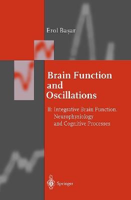 Brain Function and Oscillations: Volume II: Integrative Brain Function. Neurophysiology and Cognitive Processes - Erol Basar - cover