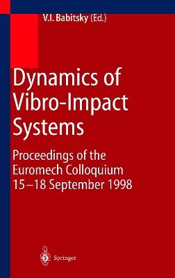 Dynamics of Vibro-Impact Systems: Proceedings of the Euromech Collaquium 15–18 September 1998 - cover