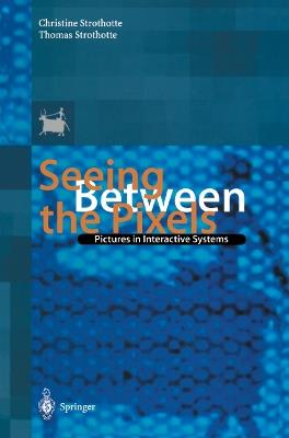 Seeing Between the Pixels: Pictures in Interactive Systems - Christine Strothotte,Thomas Strothotte - cover
