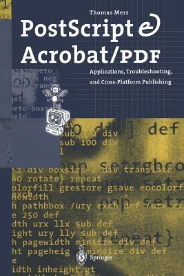 PostScript & Acrobat/PDF: Applications, Troubleshooting, and Cross-Platform Publishing - Thomas Merz - cover