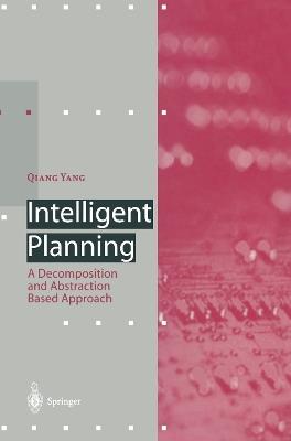 Intelligent Planning: A Decomposition and Abstraction Based Approach - Qiang Yang - cover