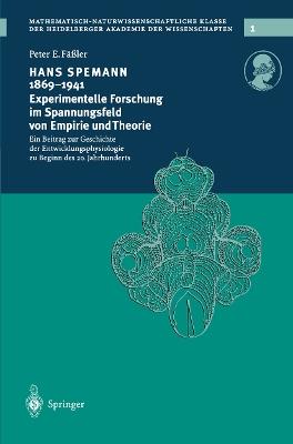 Hans Spemann 1869–1941 Experimentelle Forschung im Spannungsfeld von Empirie und Theorie: Ein Beitrag zur Geschichte der Entwicklungsphysiologie zu Beginn des 20. Jahrhunderts - Peter E. Fäßler - cover