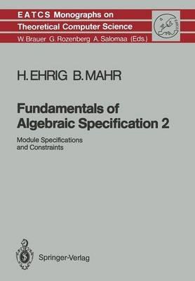 Fundamentals of Algebraic Specification 2: Module Specifications and Constraints - Hartmut Ehrig,Bernd Mahr - cover
