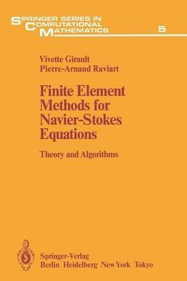 Finite Element Methods for Navier-Stokes Equations: Theory and Algorithms - Vivette Girault,Pierre-Arnaud Raviart - cover