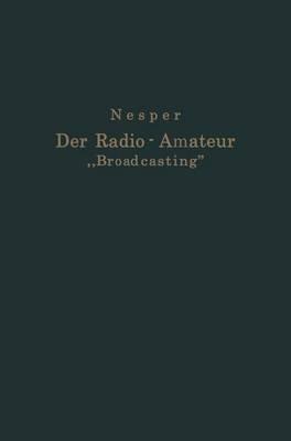 Der Radio-Amateur „Broadcasting“: Ein Lehr- und Hilfsbuch für die Radio-Amateure aller Länder - Eugen Nesper - cover