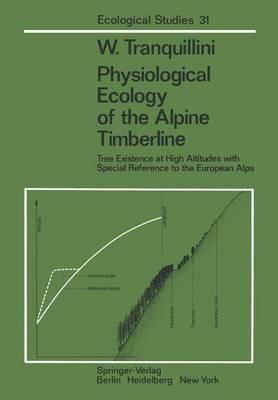 Physiological Ecology of the Alpine Timberline: Tree Existence at High Altitudes with Special Reference to the European Alps - W. Tranquillini - cover