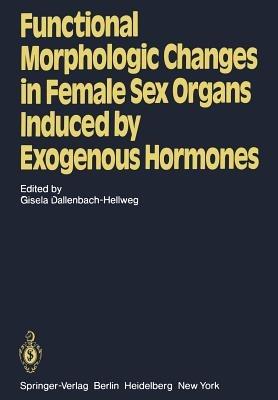 Functional Morphologic Changes in Female Sex Organs Induced by Exogenous Hormones - cover