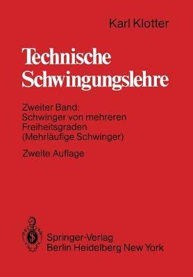 Technische Schwingungslehre: Zweiter Band: Schwinger von mehreren Freiheitsgraden (Mehrläufige Schwinger) - Karl Klotter - cover