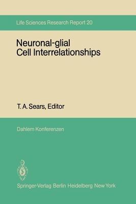 Neuronal-glial Cell Interrelationships: Report of the Dahlem Workshop on Neuronal-glial Cell Interrelationships: Ontogeny, Maintenance, Injury, Repair, Berlin 1980, November 30 – December 5 - cover