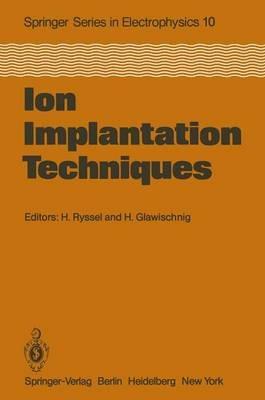 Ion Implantation Techniques: Lectures given at the Ion Implantation School in Connection with Fourth International Conference on Ion Implantation: Equipment and Techniques Berchtesgaden, Fed. Rep. of Germany, September 13–15, 1982 - cover