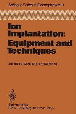 Ion Implantation: Equipment and Techniques: Proceedings of the Fourth International Conference Berchtesgaden, Fed. Rep. of Germany, September 13–17, 1982 - cover