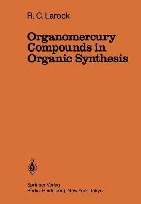 Organomercury Compounds in Organic Synthesis - R.C. Larock - cover