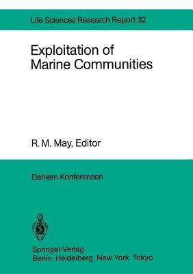 Exploitation of Marine Communities: Report of the Dahlem Workshop on Exploitation of Marine Communities Berlin 1984, April 1–6 - cover