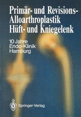 Primär- und Revisions-Alloarthroplastik Hüft- und Kniegelenk: 10 Jahre Endo-Klinik Hamburg - cover