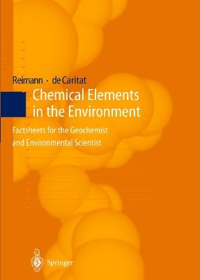 Chemical Elements in the Environment: Factsheets for the Geochemist and Environmental Scientist - Clemens Reimann,Patrice de Caritat - cover