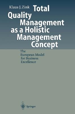 Total Quality Management as a Holistic Management Concept: The European Model for Business Excellence - Klaus J. Zink - cover