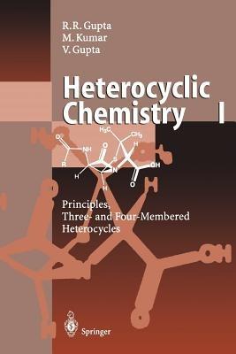 Heterocyclic Chemistry: Volume I: Principles, Three- and Four-Membered Heterocycles - Radha Raman Gupta,Mahendra Kumar,Vandana Gupta - cover